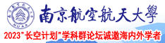 美女屌叉，软件南京航空航天大学2023“长空计划”学科群论坛诚邀海内外学者